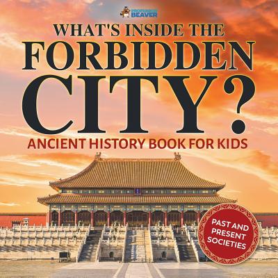 What's Inside the Forbidden City? Ancient History Book for Kids Past and Present Societies - Professor Beaver