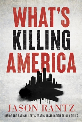 What's Killing America: Inside the Radical Left's Tragic Destruction of Our Cities - Rantz, Jason