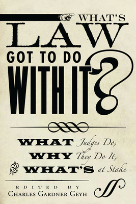 What's Law Got to Do with It?: What Judges Do, Why They Do It, and What's at Stake - Geyh, Charles Gardner, Professor (Editor)