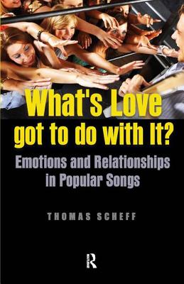 What's Love Got to Do with It?: Emotions and Relationships in Pop Songs - Scheff, Thomas J