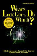 What's Luck Got to Do with It?: Twelve Entrepreneurs Reveal the Secrets Behind Their Success
