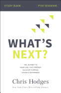 What's Next? Bible Study Guide: The Journey to Know God, Find Freedom, Discover Purpose, and Make a Difference