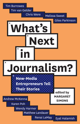 What's Next in Journalism: New-Media Entrepreneurs Tell Their Stories - Simons, Margaret