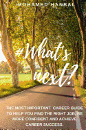 What's next?: The most important career guide to help you find the right job, be more confident, and achieve career success.