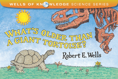 What's Older Than a Giant Tortoise? - Wells, Robert E