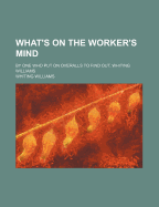 What's on the Worker's Mind: By One Who Put on Overalls to Find Out, Whiting Williams