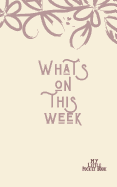 What's On this Week My Little Pocket Book: Weekly layout List Events/time Schedule , Compact Pocket Book 5x8 inches Compact Designed sections Book --Notes Important Dates Items to Remember --Gift