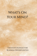 What's on your mind?: Thoughts & Ideas for future Business Opportunities