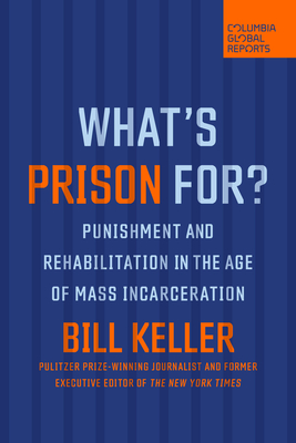 What's Prison For?: Punishment and Rehabilitation in the Age of Mass Incarceration - Keller, Bill