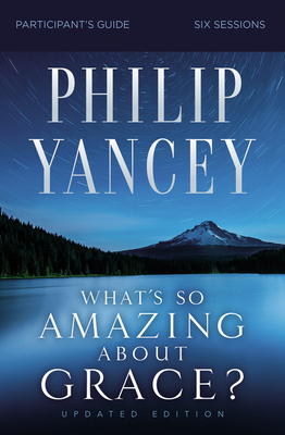 What's So Amazing about Grace? Bible Study Participant's Guide, Updated Edition - Yancey, Philip