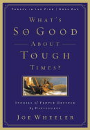 What's So Good about Tough Times?: Stories of People Refined by Difficulty
