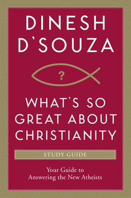 What's So Great about Christianity: Your Guide to Answering the New Atheists - D'Souza, Dinesh
