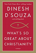 What's So Great about Christianity - D'Souza, Dinesh, and Riggenbach, Jeff (Read by)