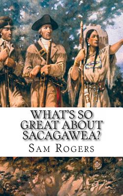 What's So Great About Sacagawea?: A Biography of Sacagawea Just for Kids! - Rogers, Sam