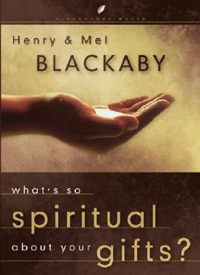 What's So Spiritual about Your Gifts - Blackaby, Henry, and Blackaby, Mel