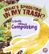 Whats Sprouting in My Trash?: a Book About Composting (Earth Matters)