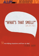 What's That Smell? (Oh It's Me): 50 Mortifying Situations and How to Deal
