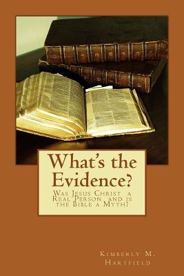 What's the Evidence?: Was Jesus Christ a Real Person and is the Bible a Myth? - Hartfield, Kimberly M