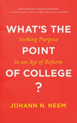 What's the Point of College?: Seeking Purpose in an Age of Reform - Neem, Johann N