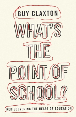 What's the Point of School?: Rediscovering the Heart of Education - Claxton, Guy