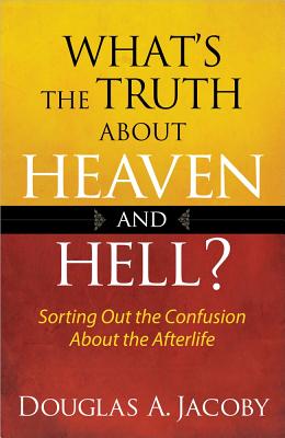 What's the Truth About Heaven and Hell - Jacoby, Douglas, Dr.