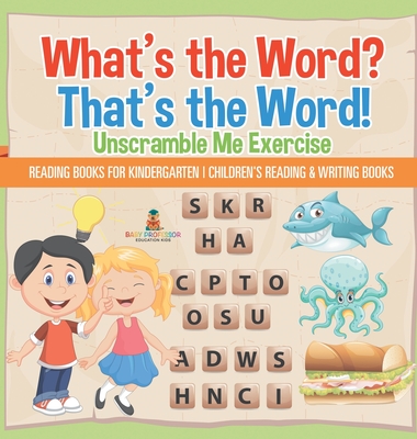 What's the Word? That's the Word! Unscramble Me Exercises - Reading Books for Kindergarten Children's Reading & Writing Books - Baby Professor