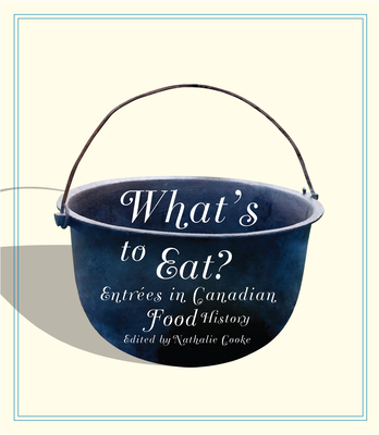 What's to Eat?: Entres in Canadian Food History - Cooke, Nathalie