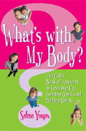 What's with My Body?: The Girls' Book of Answers to Growing Up, Looking Good, and Feeling Great