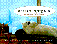 What's Worrying Gus?: The True Story of a Big City Bear - Beard, Henry, and Boswell, John