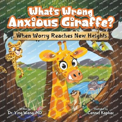 What's Wrong Anxious Giraffe?: When Worry Reaches New Heights - Wang, Ying, Dr.