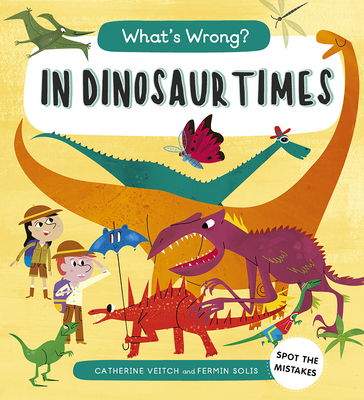 What's Wrong? in Dinosaur Times: Spot the Mistakes - Veitch, Catherine