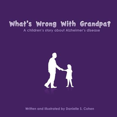 What's Wrong With Grandpa?: a children's story about Alzheimer's disease - Cohen, Danielle Sara