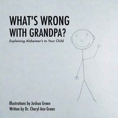 What's Wrong with Grandpa?: Explaining Alzheimer's to Your Child - Green, Cheryl Ann, Dr.