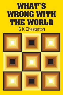 What's Wrong with the World - Chesterton, G K