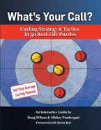 What's Your Call? Curling Strategy & Tactics in 50 Real-Life Puzzles: An Interactive Guide