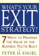 What's Your Exit Strategy? Seven Ways to Maximize the Value of the Business You've Built