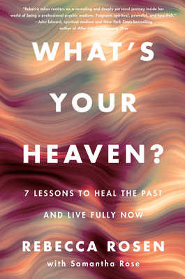 What's Your Heaven?: 7 Lessons to Heal the Past and Live Fully Now - Rosen, Rebecca