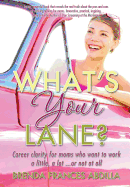 What's Your Lane?: Career Clarity for Moms Who Want to Work a Little, a Lot or Not at All