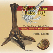What's Your Paleo IQ?: The Fossil News Book of Paleo Quizzes, Puzzles & Brain Teasers