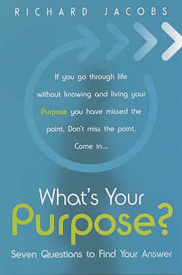 What's Your Purpose?: Seven Questions to Find Your Answer - Jacobs, Richard
