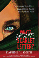 What's Your Scarlet Letter: Recognize Your Hurt Release Your Shame Reclaim Your Voice