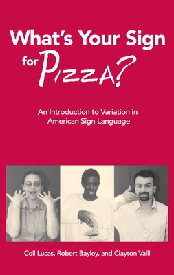 What's Your Sign for Pizza?: An Introduction to Variation in American Sign Language - Lucas, Ceil, and Bayley, Robert, and Valli, Clayton