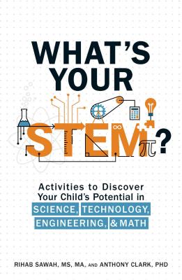 What's Your Stem?: Activities to Discover Your Child's Potential in Science, Technology, Engineering, and Math - Sawah, Rihab, MS, Ma, and Clark, Anthony, PhD