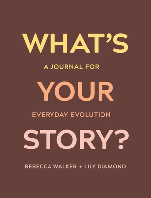 What's Your Story?: A Journal for Everyday Evolution - Walker, Rebecca, and Diamond, Lily