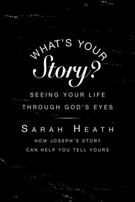 What's Your Story?: Seeing Your Life Through Gods Eyes - Heath, Sarah