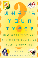 What's Your Type?: How Blood Types Are the Keys to Unlocking Your Personality