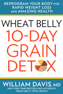 Wheat Belly 10-Day Grain Detox: Reprogram Your Body for Rapid Weight Loss and Amazing Health