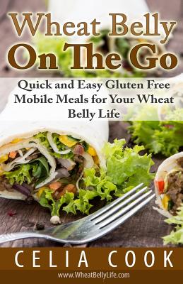 Wheat Belly On The Go: Quick & Easy Gluten-Free Mobile Meals for Your Wheat Belly Life - Cook, Celia