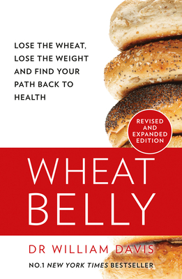 Wheat Belly: The Effortless Health and Weight-Loss Solution - No Exercise, No Calorie Counting, No Denial - Davis, MD, William