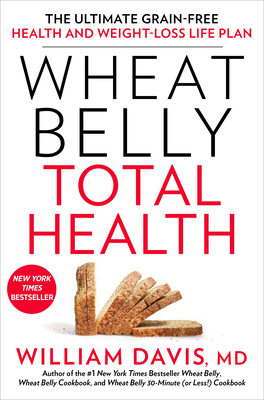 Wheat Belly Total Health: The Ultimate Grain-Free Health and Weight-Loss Life Plan - Davis, William